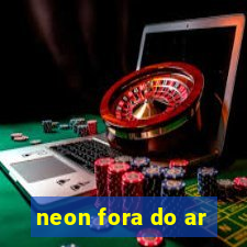 neon fora do ar